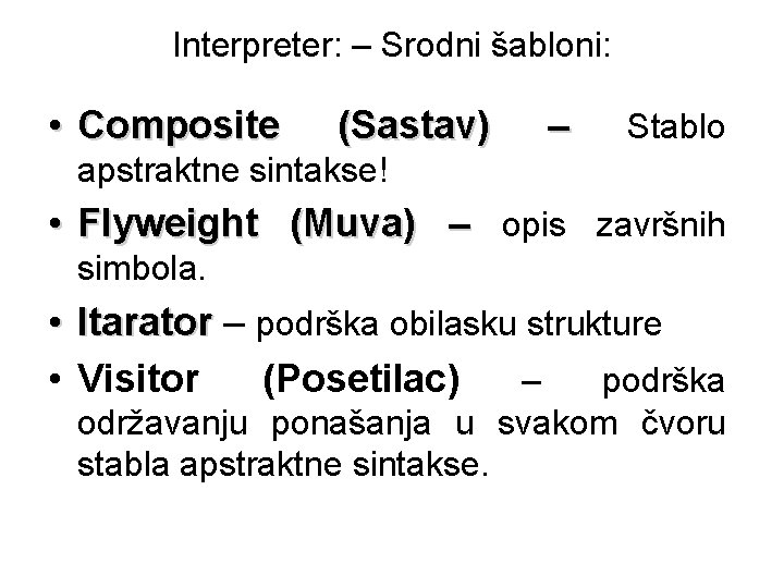 Interpreter: – Srodni šabloni: • Composite (Sastav) – Stablo apstraktne sintakse! • Flyweight (Muva)