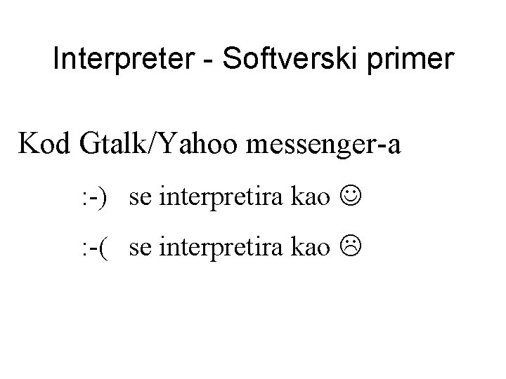 Interpreter - Softverski primer Kod Gtalk/Yahoo messenger-a : -) se interpretira kao : -(