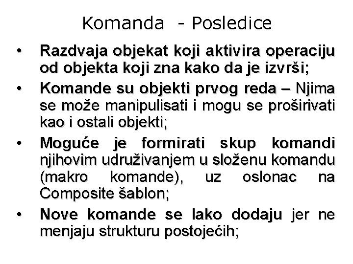 Komanda - Posledice • • Razdvaja objekat koji aktivira operaciju od objekta koji zna