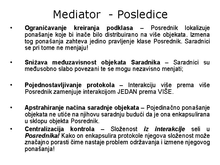 Mediator - Posledice • Ograničavanje kreiranja podklasa – Posrednik lokalizuje ponašanje koje bi inače