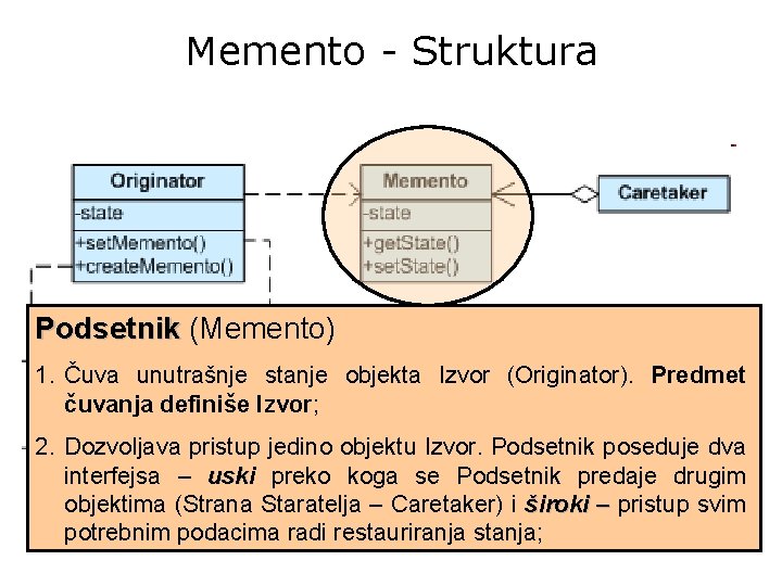 Memento - Struktura Podsetnik (Memento) 1. Čuva unutrašnje stanje objekta Izvor (Originator). Predmet čuvanja