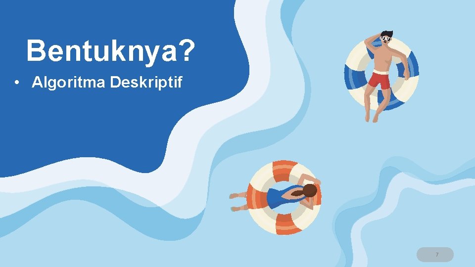 Bentuknya? • Algoritma Deskriptif 7 