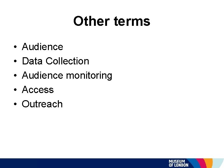 Other terms • • • Audience Data Collection Audience monitoring Access Outreach 