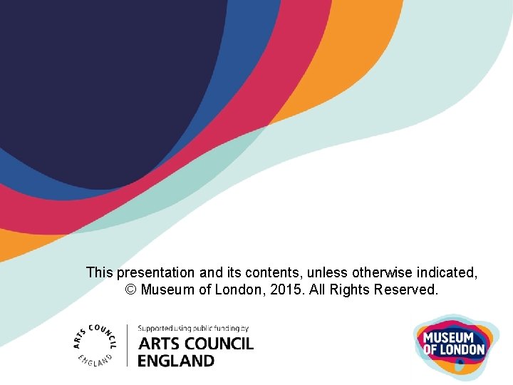 This presentation and its contents, unless otherwise indicated, © Museum of London, 2015. All
