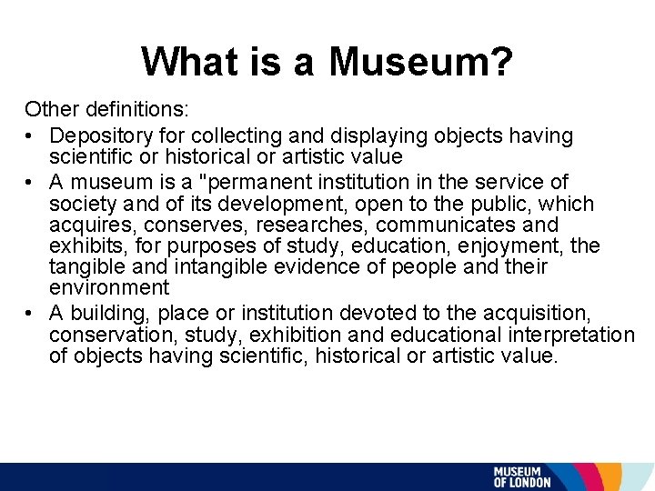What is a Museum? Other definitions: • Depository for collecting and displaying objects having