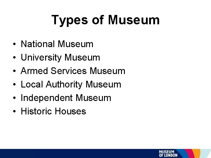 Types of Museum • • • National Museum University Museum Armed Services Museum Local
