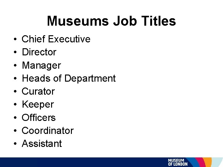 Museums Job Titles • • • Chief Executive Director Manager Heads of Department Curator
