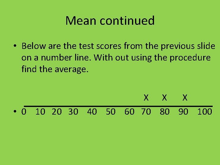Mean continued • Below are the test scores from the previous slide on a