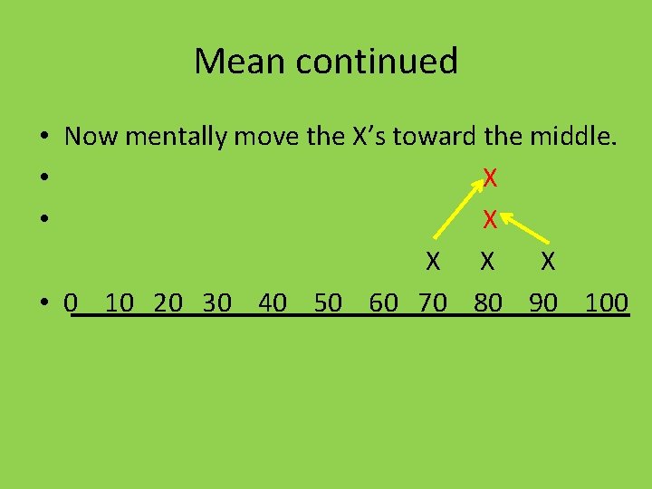 Mean continued • Now mentally move the X’s toward the middle. • X X