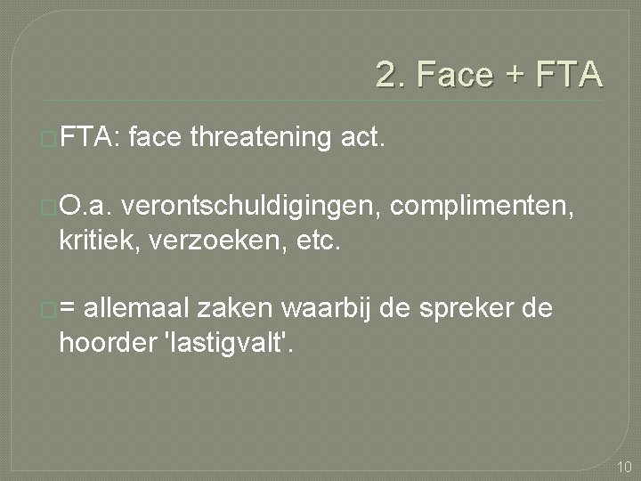2. Face + FTA �FTA: face threatening act. �O. a. verontschuldigingen, complimenten, kritiek, verzoeken,