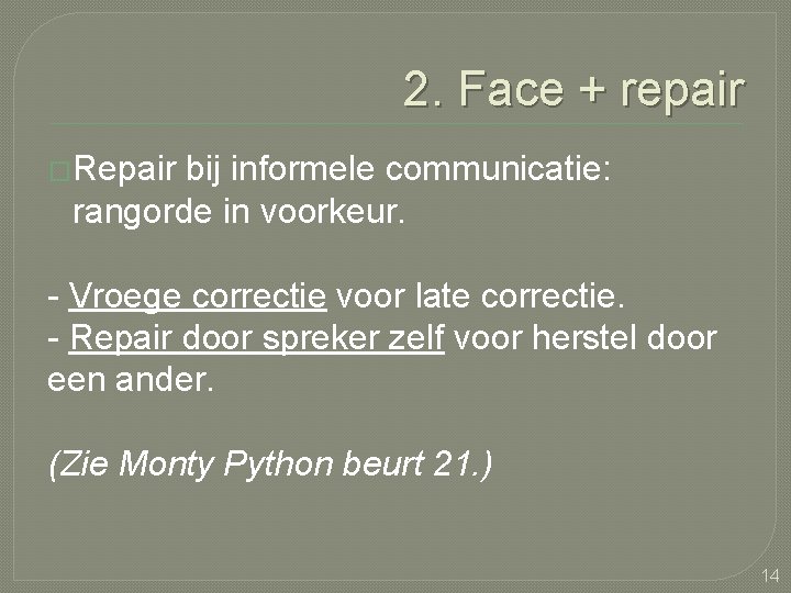 2. Face + repair �Repair bij informele communicatie: rangorde in voorkeur. - Vroege correctie