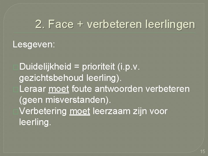 2. Face + verbeteren leerlingen Lesgeven: �Duidelijkheid = prioriteit (i. p. v. gezichtsbehoud leerling).