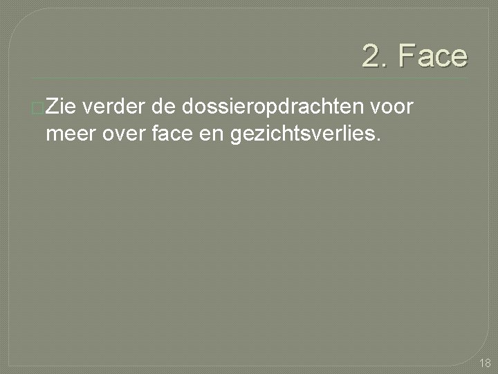 2. Face �Zie verder de dossieropdrachten voor meer over face en gezichtsverlies. 18 