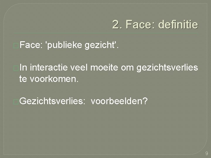 2. Face: definitie �Face: 'publieke gezicht'. �In interactie veel moeite om gezichtsverlies te voorkomen.