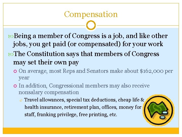 Compensation Being a member of Congress is a job, and like other jobs, you