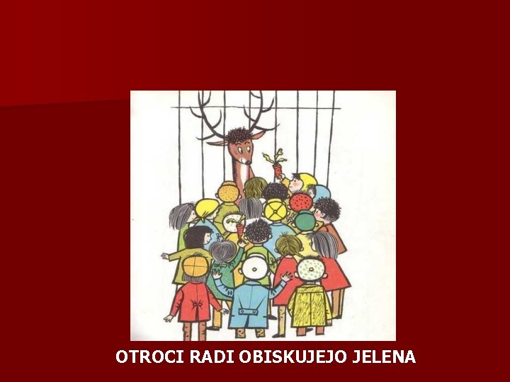 OTROCI RADI OBISKUJEJO JELENA 