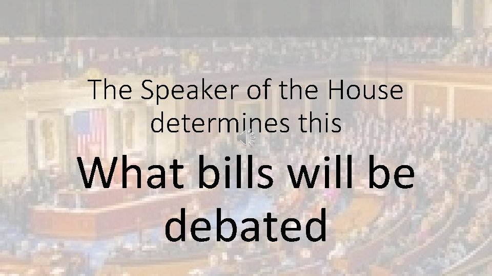 The Speaker of the House determines this What bills will be debated 