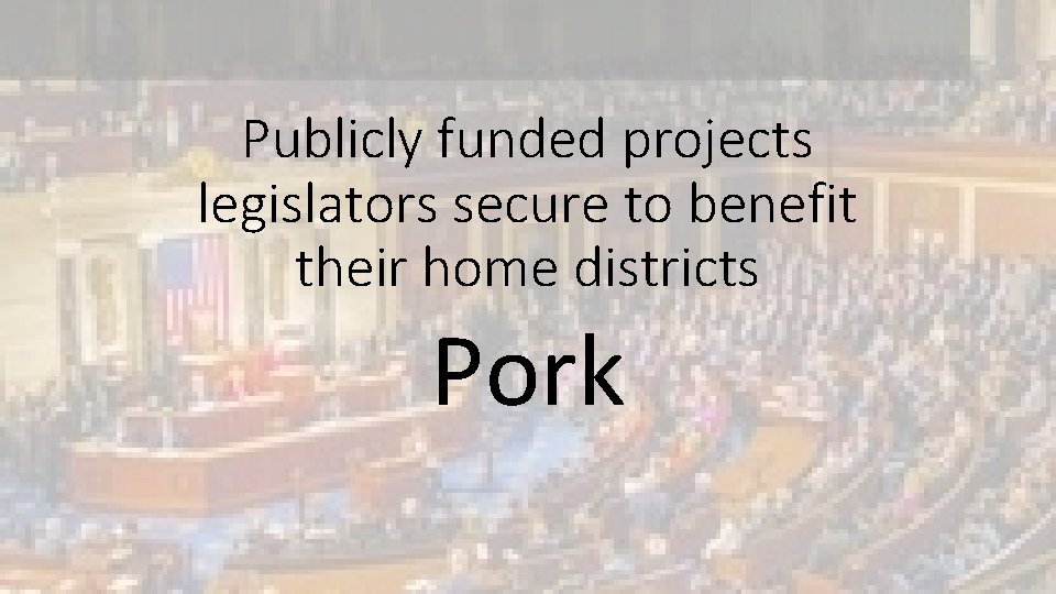 Publicly funded projects legislators secure to benefit their home districts Pork 