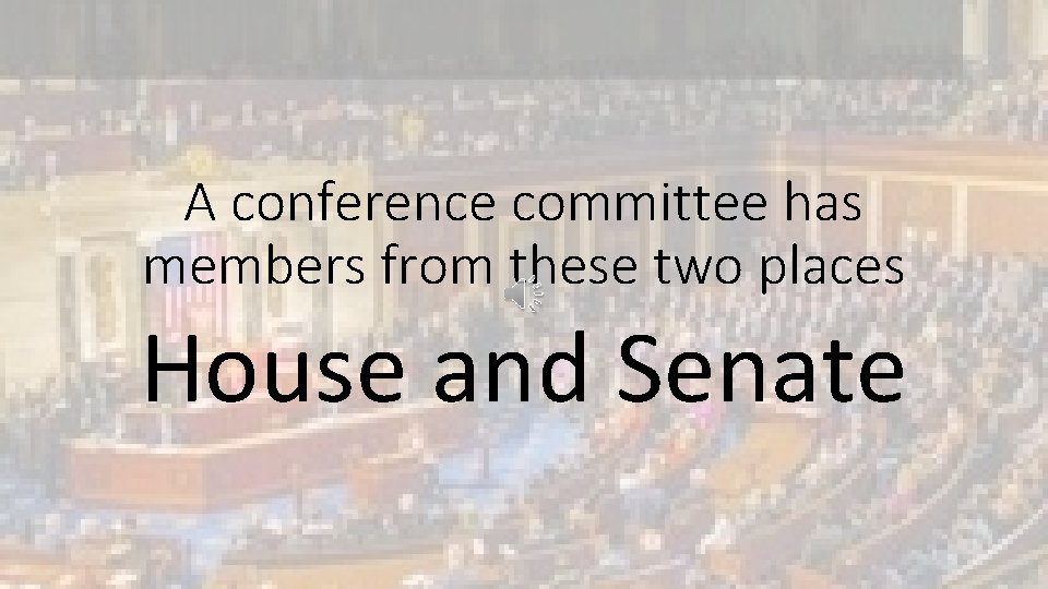 A conference committee has members from these two places House and Senate 