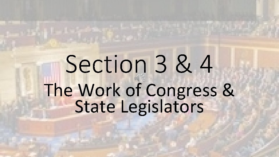 Section 3 & 4 The Work of Congress & State Legislators 
