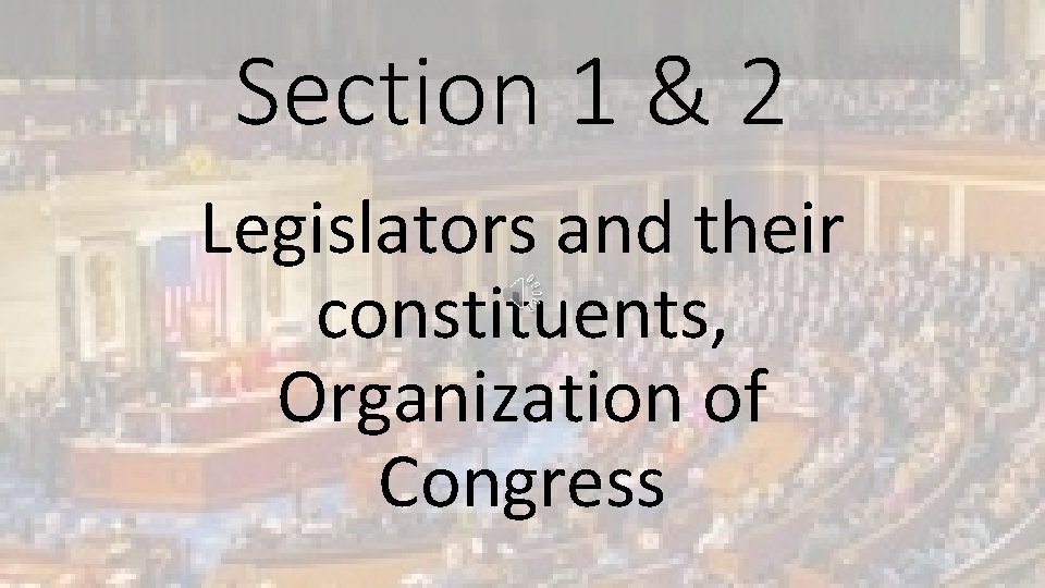 Section 1 & 2 Legislators and their constituents, Organization of Congress 