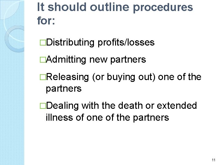 It should outline procedures for: �Distributing �Admitting profits/losses new partners �Releasing (or buying out)