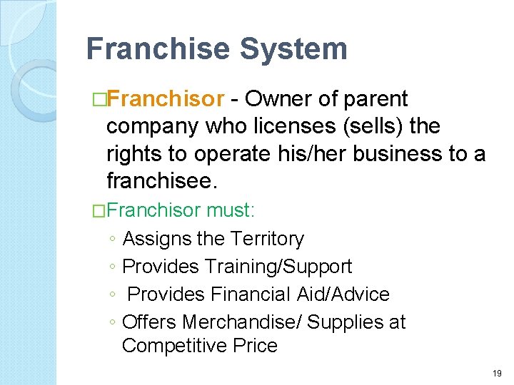 Franchise System �Franchisor - Owner of parent company who licenses (sells) the rights to