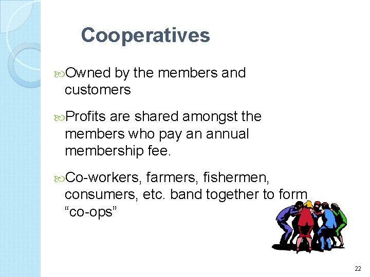 Cooperatives Owned by the members and customers Profits are shared amongst the members who