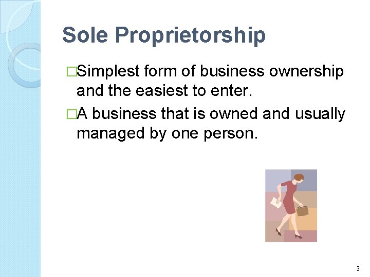 Sole Proprietorship �Simplest form of business ownership and the easiest to enter. �A business