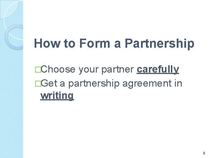 How to Form a Partnership �Choose your partner carefully �Get a partnership agreement in