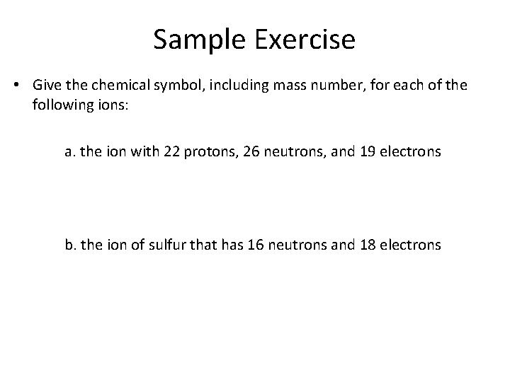 Sample Exercise • Give the chemical symbol, including mass number, for each of the