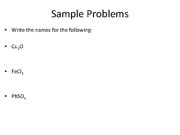 Sample Problems • Write the names for the following: • Cu 2 O •