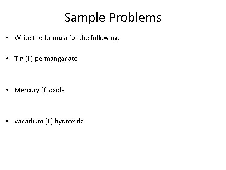 Sample Problems • Write the formula for the following: • Tin (II) permanganate •