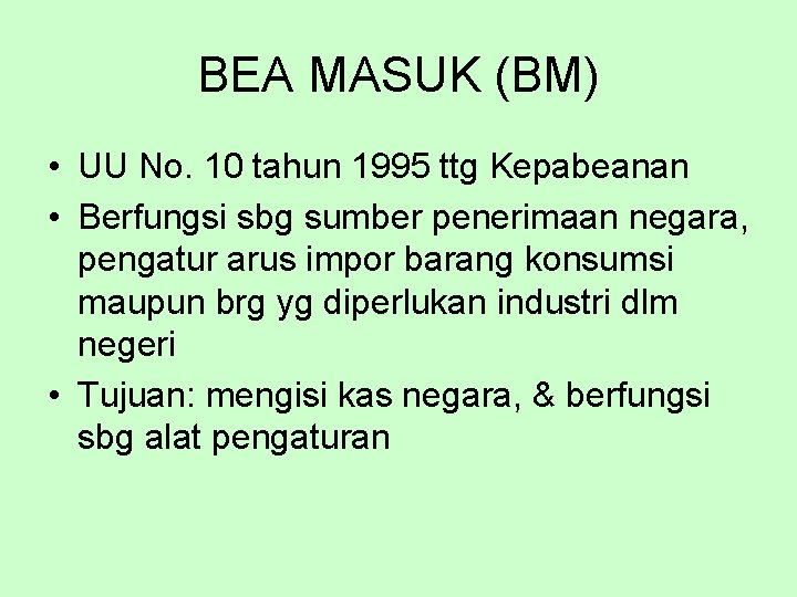 BEA MASUK (BM) • UU No. 10 tahun 1995 ttg Kepabeanan • Berfungsi sbg