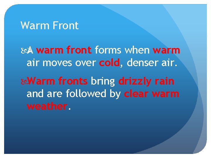 Warm Front A warm front forms when warm air moves over cold, denser air.