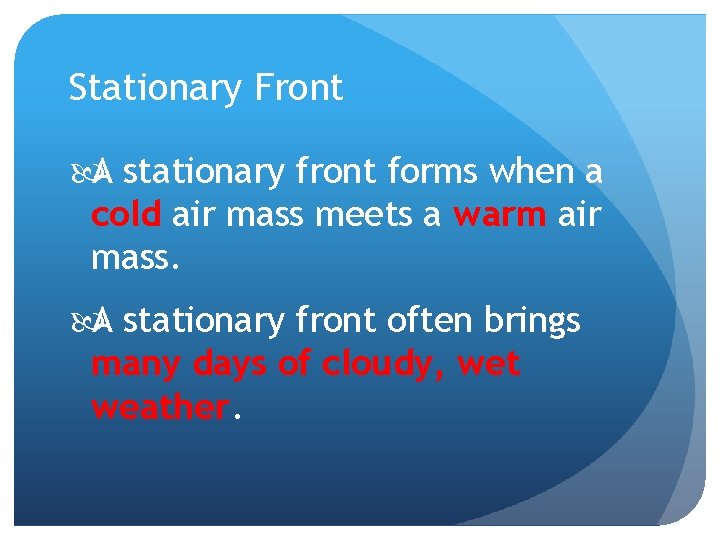 Stationary Front A stationary front forms when a cold air mass meets a warm