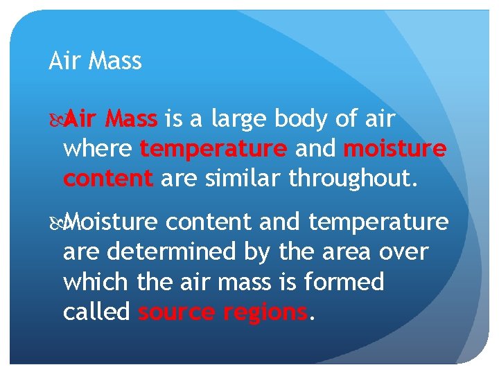 Air Mass is a large body of air where temperature and moisture content are