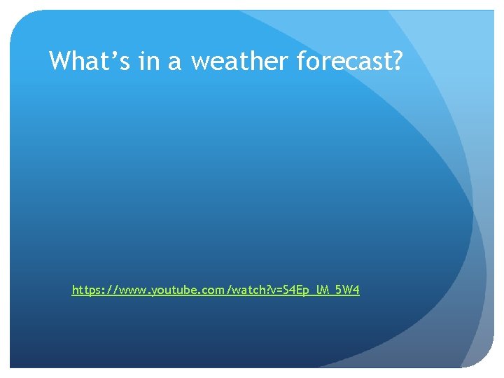 What’s in a weather forecast? https: //www. youtube. com/watch? v=S 4 Ep_l. M_5 W