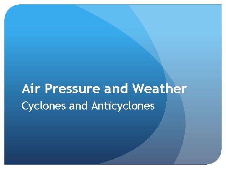 Air Pressure and Weather Cyclones and Anticyclones 