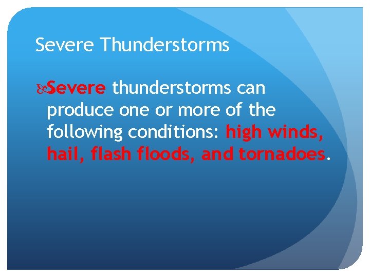 Severe Thunderstorms Severe thunderstorms can produce one or more of the following conditions: high