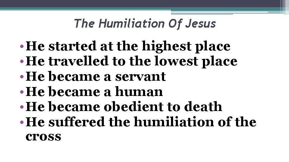 The Humiliation Of Jesus • He started at the highest place • He travelled