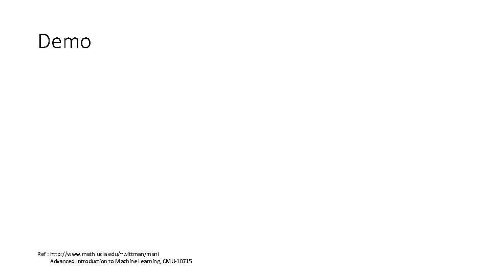 Demo Ref : http: //www. math. ucla. edu/~wittman/mani Advanced Introduction to Machine Learning, CMU-10715
