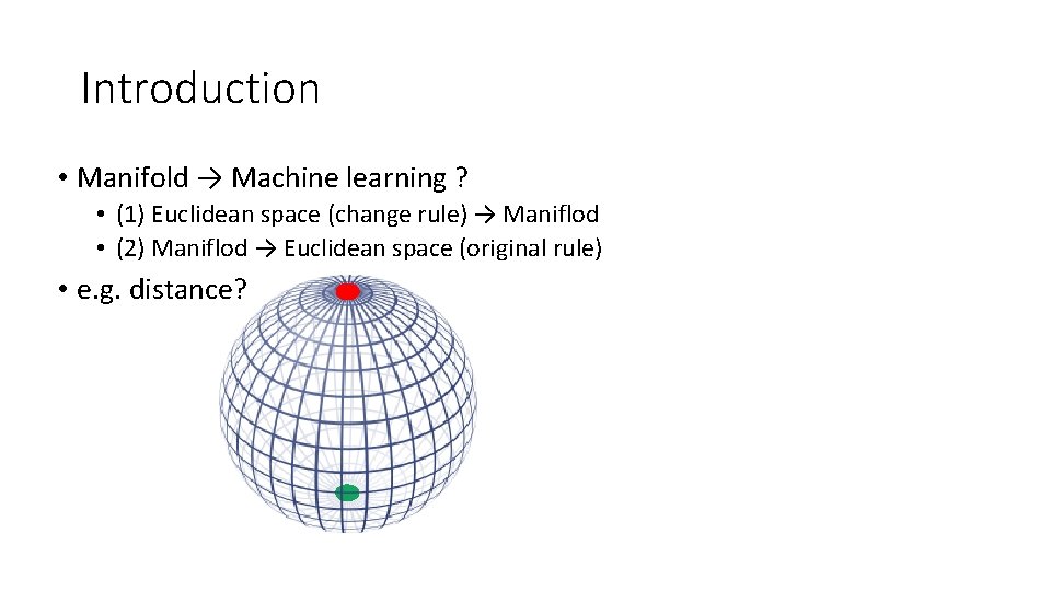 Introduction • Manifold → Machine learning ? • (1) Euclidean space (change rule) →