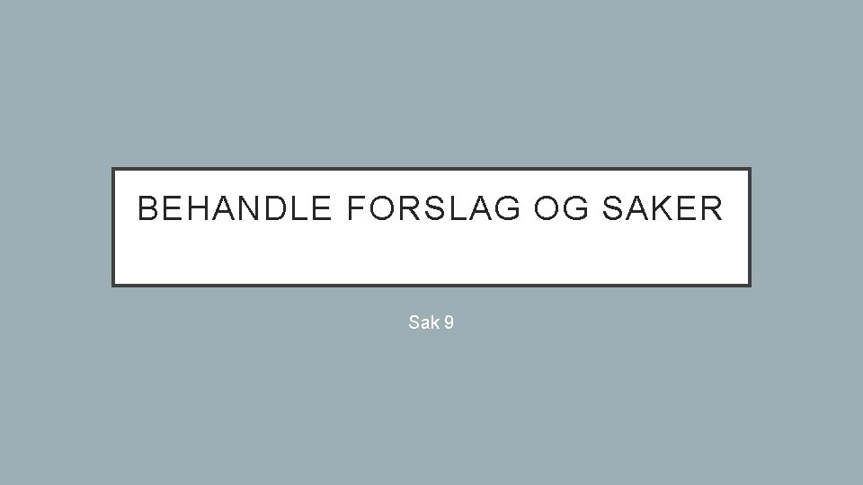 BEHANDLE FORSLAG OG SAKER Sak 9 