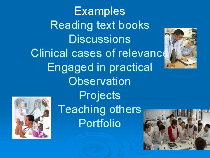 Examples Reading text books Discussions Clinical cases of relevance Engaged in practical Observation Projects