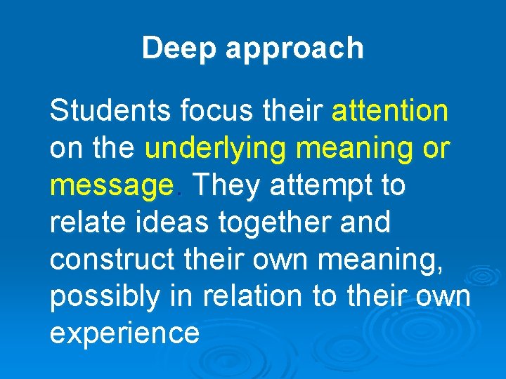 Deep approach Students focus their attention on the underlying meaning or message. They attempt