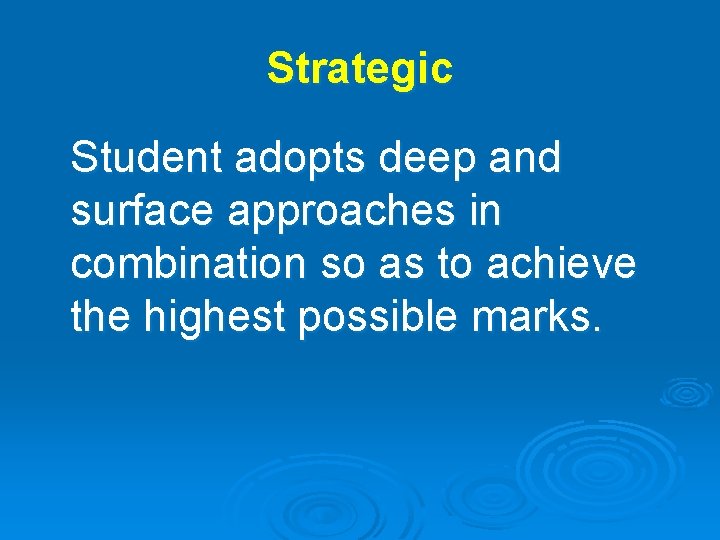 Strategic Student adopts deep and surface approaches in combination so as to achieve the