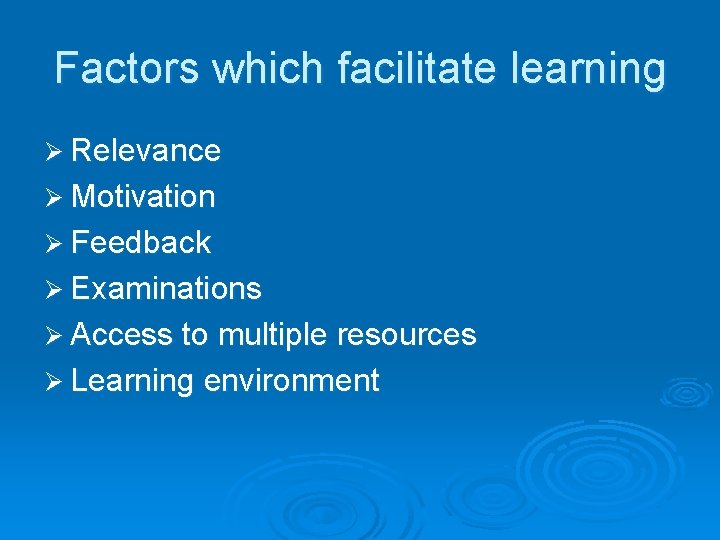 Factors which facilitate learning Ø Relevance Ø Motivation Ø Feedback Ø Examinations Ø Access