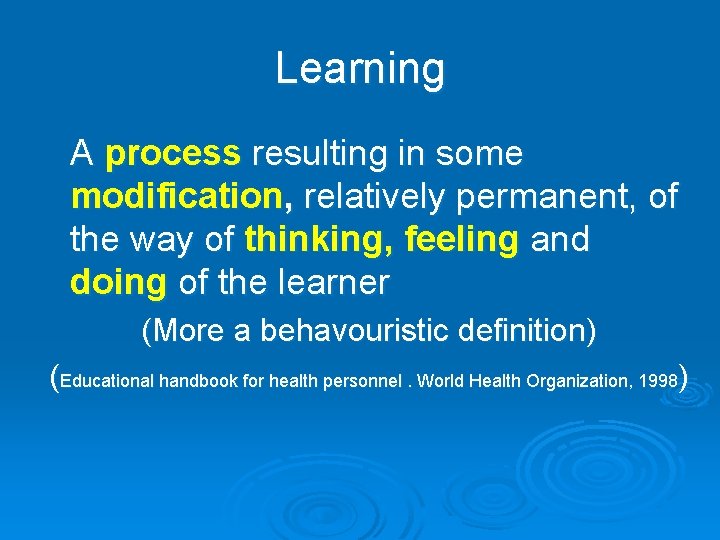 Learning A process resulting in some modification, relatively permanent, of the way of thinking,