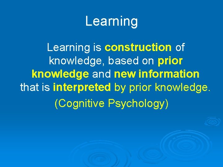 Learning is construction of knowledge, based on prior knowledge and new information that is